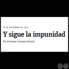 Y SIGUE LA IMPUNIDAD - Por ALCIBIADES GONZLEZ DELVALLE - Domingo, 03 de Diciembre de 2017 